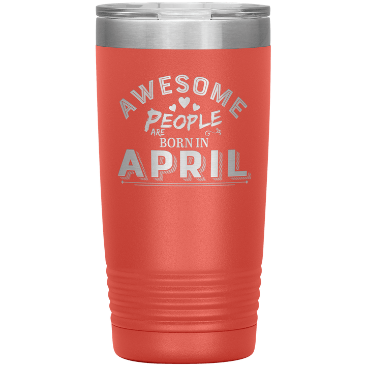 "AWESOME PEOPLE ARE BORN IN APRIL"Tumbler. Buy For Family & Friends. Save Shipping. - LA Shirt Company