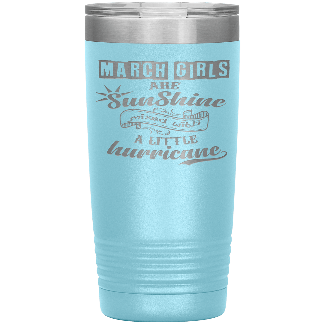 "March Girls are Sunshine Mixed With Little Hurricane"Tumbler. Buy For Family & Friends. Save Shipping. - LA Shirt Company