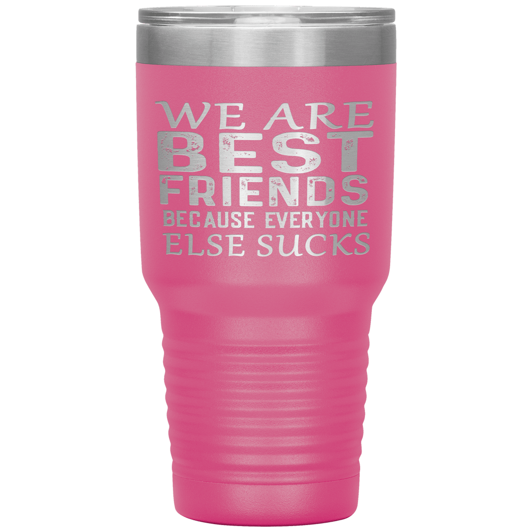 "WE ARE BEST FRIENDS BECAUSE EVERYONE ELSE SUCKS" Tumbler. Buy For Family & Friends. Save Shipping. - LA Shirt Company