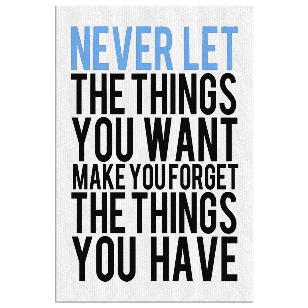 Never Let The Things You Want, Make You Forget, Get Exclusive Canvas ( Best price Deal) Flat Shipping. - LA Shirt Company