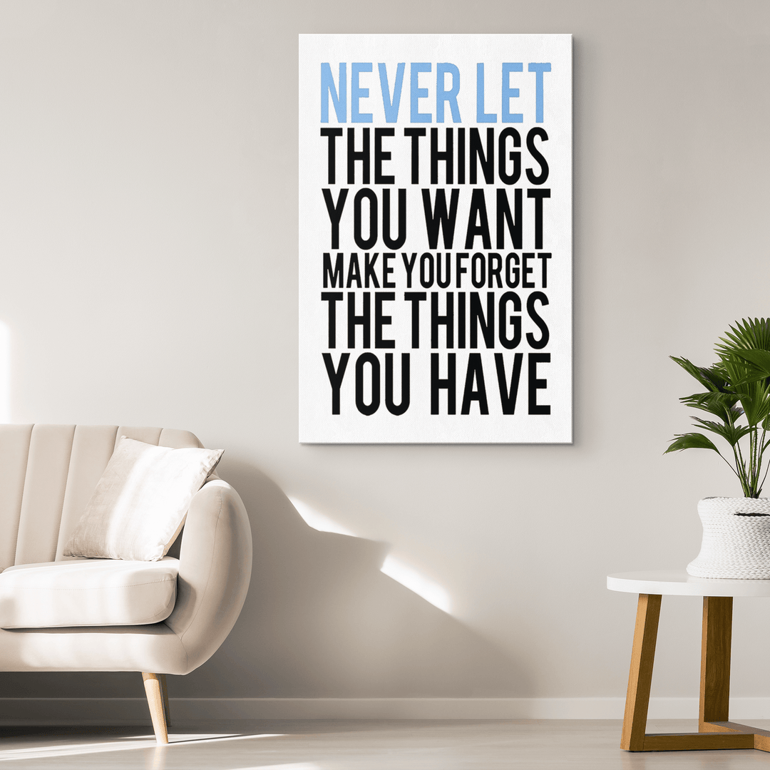 Never Let The Things You Want, Make You Forget, Get Exclusive Canvas ( Best price Deal) Flat Shipping. - LA Shirt Company